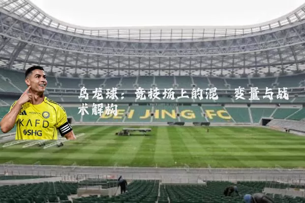 乌龙球：竞技场上的混沌变量与战术解构