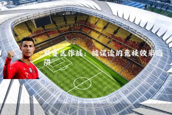 双赛区作战：被误读的竞技效率陷阱