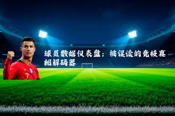 球员数据仪表盘：被误读的竞技真相解码器